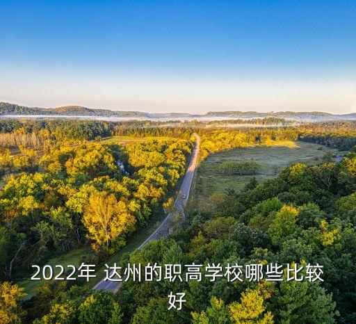 2022年 達州的職高學校哪些比較好