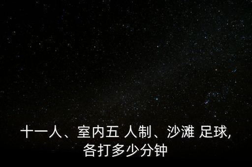 十一人、室內(nèi)五 人制、沙灘 足球,各打多少分鐘